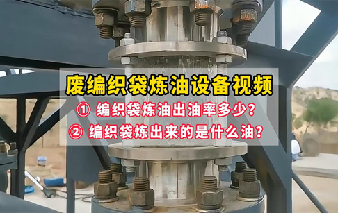 废编织袋炼油设备视频：编织袋炼油出油率多少？ 编织袋炼出来的是什么油？
