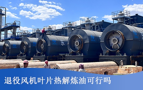 退役风机叶片热解炼油可行吗？