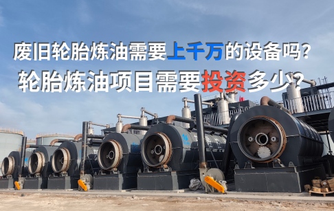 废旧轮胎炼油需要上千万的设备吗？轮胎炼油项目需要投资多少？
